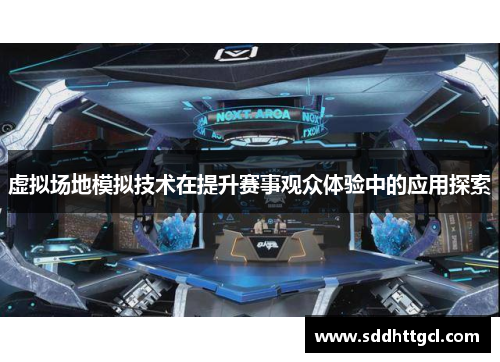 虚拟场地模拟技术在提升赛事观众体验中的应用探索